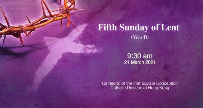 Mass for Fifth Sunday of Lent. From the Cathedral of the Immaculate Conception, Hong Kong, March 21, 9.30am (UTC/GMT +8)