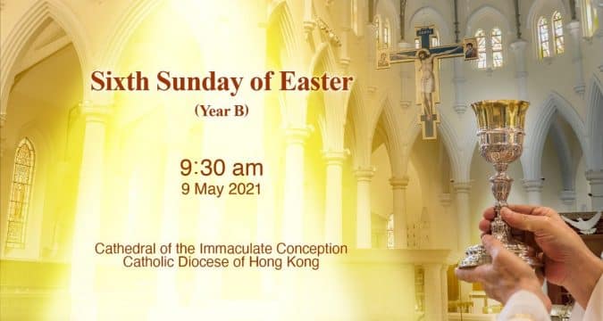 Sixth Sunday of Easter. From the Cathedral of the Immaculate Conception, Hong Kong, May 9, 9.30pm (UTC/GMT +8)