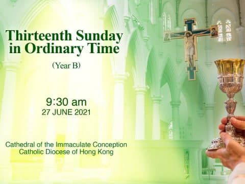 Thirteenth Sunday in Ordinary Time.  From the Cathedral of the Immaculate Conception, Hong Kong, June 27, 9.30pm (UTC/GMT +8)