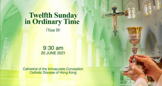 Twelfth Sunday in Ordinary Time.  From the Cathedral of the Immaculate Conception, Hong Kong, June 20, 9.30pm (UTC/GMT +8)