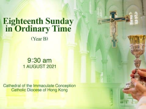Eighteenth Sunday in Ordinary Time.  Cathedral of the Immaculate Conception, Hong Kong, Sunday, August 1, 9.30am (UTC/GMT +8)